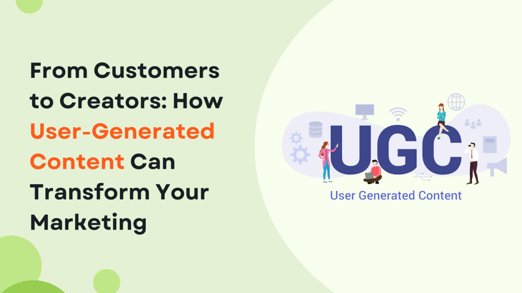 From Customers to Creators: How User-Generated Content Can Transform Your Marketing