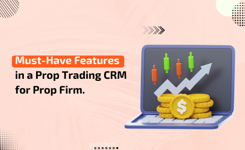 Must-Have Features in a Prop Trading CRM for Prop Firm