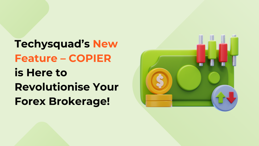 Techysquad’s New Feature – COPIER is Here to Revolutionise Your Forex Brokerage!