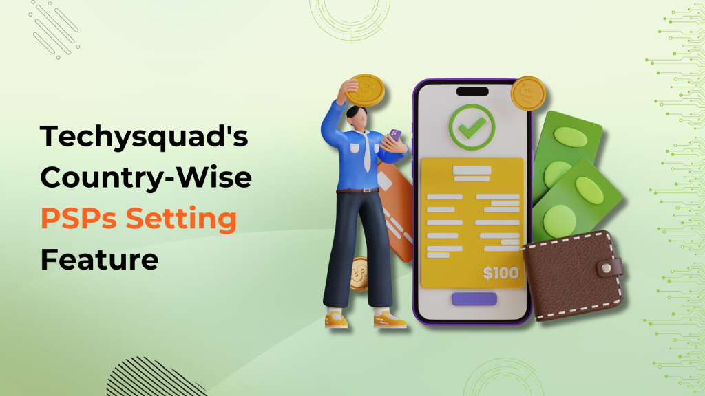Techysquad’s Country-Wise PSPs Setting Feature for Forex Brokers