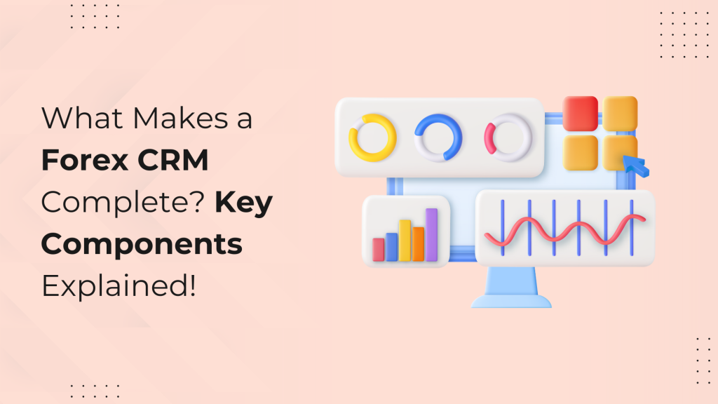 What Makes a Forex CRM Complete? Key Components Explained