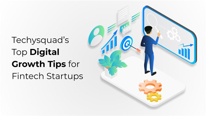 Techysquad’s Top Digital Growth Tips for Fintech Startups